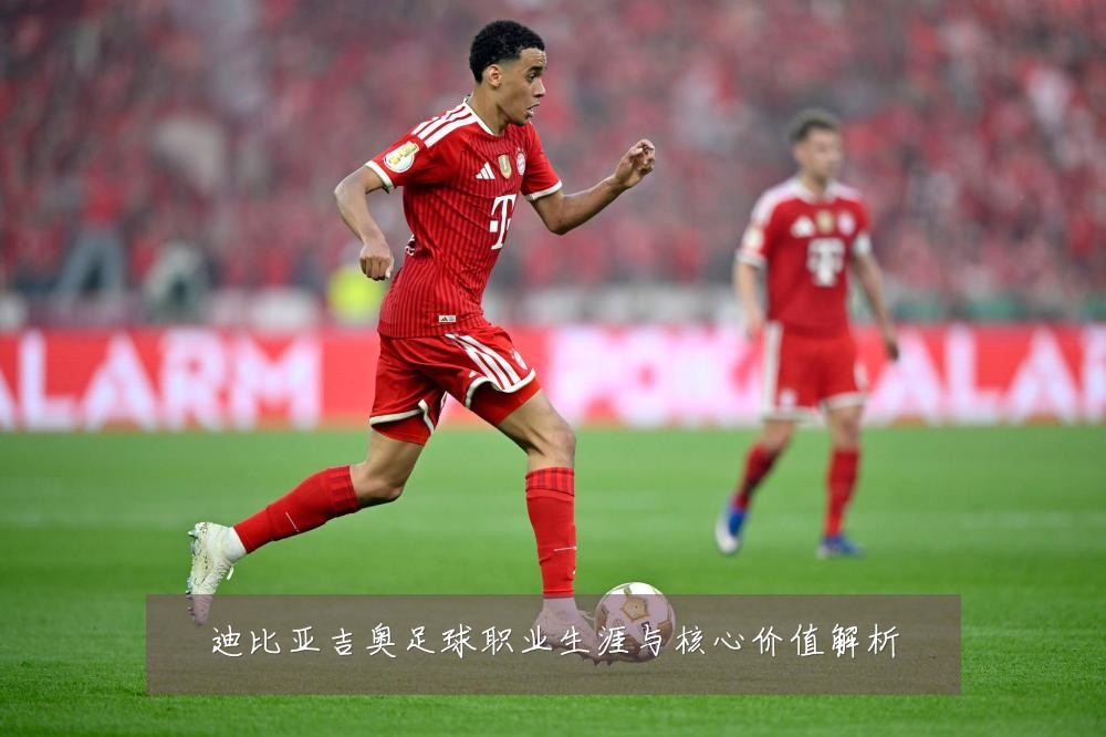 迪比亚吉奥足球职业生涯与核心价值解析