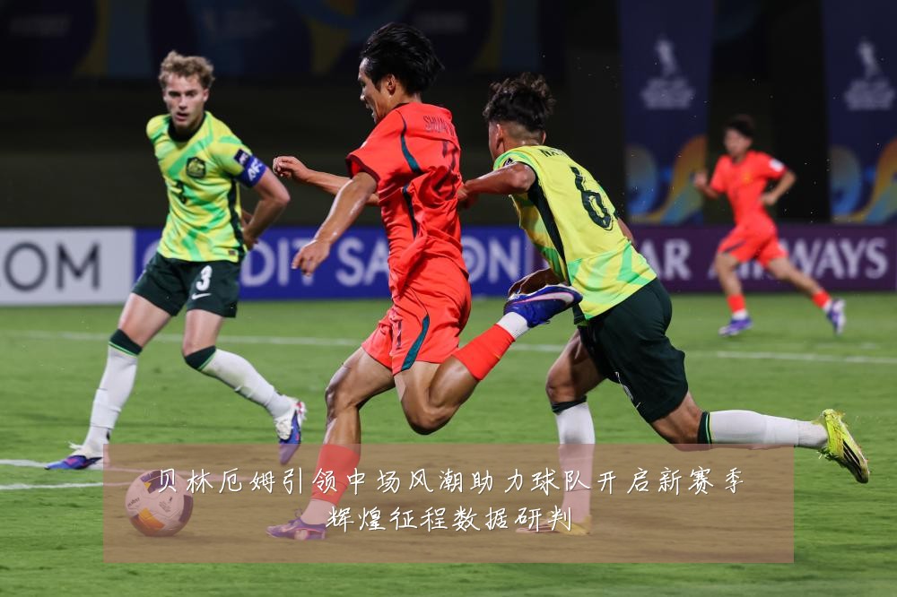 贝林厄姆引领中场风潮助力球队开启新赛季辉煌征程数据研判